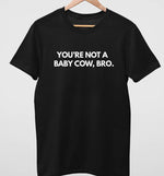 You're not A Baby Cow Bro | Vegan Mens Tee
