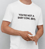 You're not A Baby Cow Bro | Vegan Mens Tee