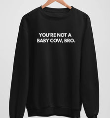 You're not A Baby Cow Bro | Vegan Crewneck
