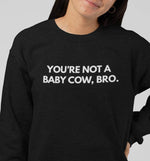 You're not A Baby Cow Bro | Vegan Crewneck