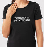 You're not A Baby Cow Bro | Womens Fitted Tee