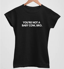 You're not A Baby Cow Bro | Womens Fitted Tee