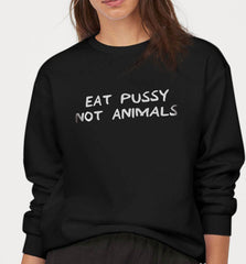 Eat Pussy Not Animals | Vegan Crewneck